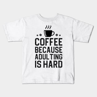 Coffee Because Adulting Is Hard Kids T-Shirt